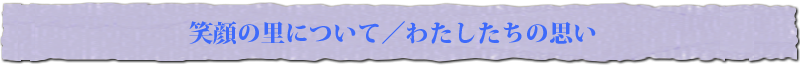 NPO法人笑顔の里について・わたしたちの思い